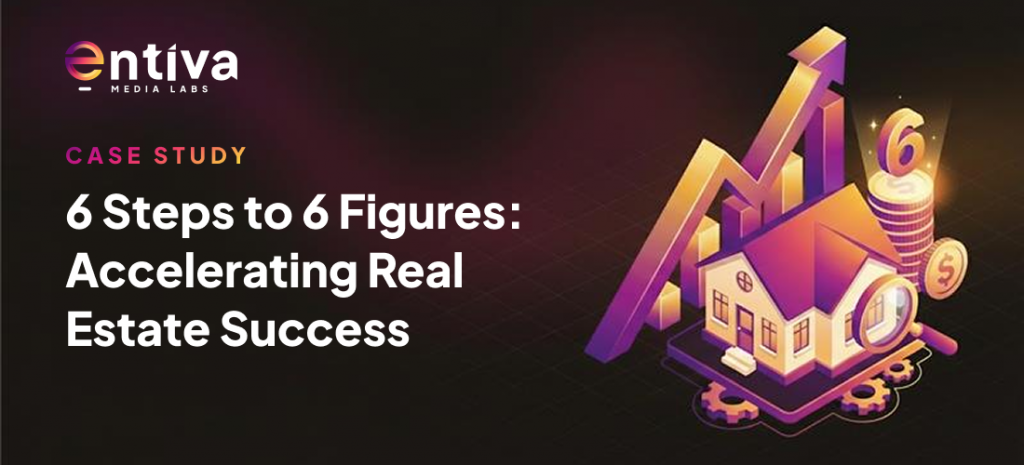 6 Steps to 6 Figures: Accelerating Real Estate Success - Case Study