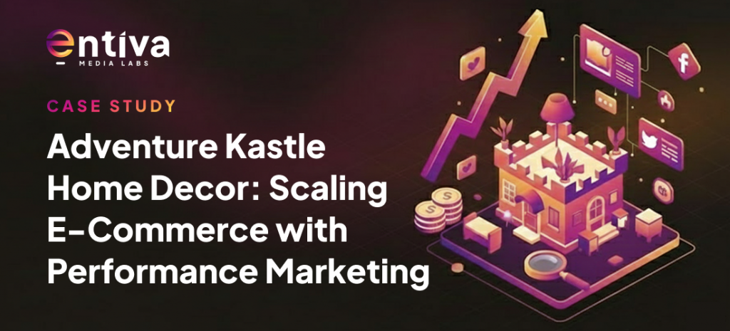 Adventure Kastle Home Decor: Scaling E-Commerce with Performance Marketing